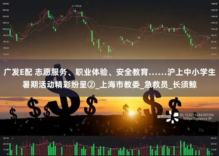 广发E配 志愿服务、职业体验、安全教育……沪上中小学生暑期活动精彩纷呈②_上海市教委_急救员_长须鲸
