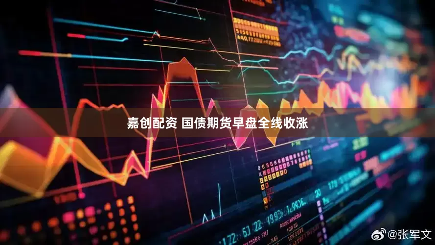 嘉创配资 国债期货早盘全线收涨